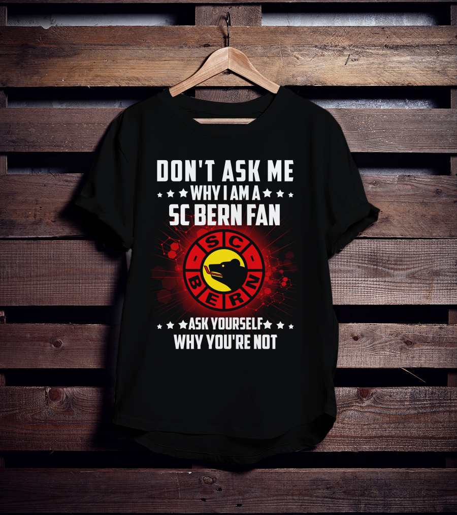 Don't Ask ME Why I Am A SC Bern Fan Ask Yourself Why You're Not T-Shirt