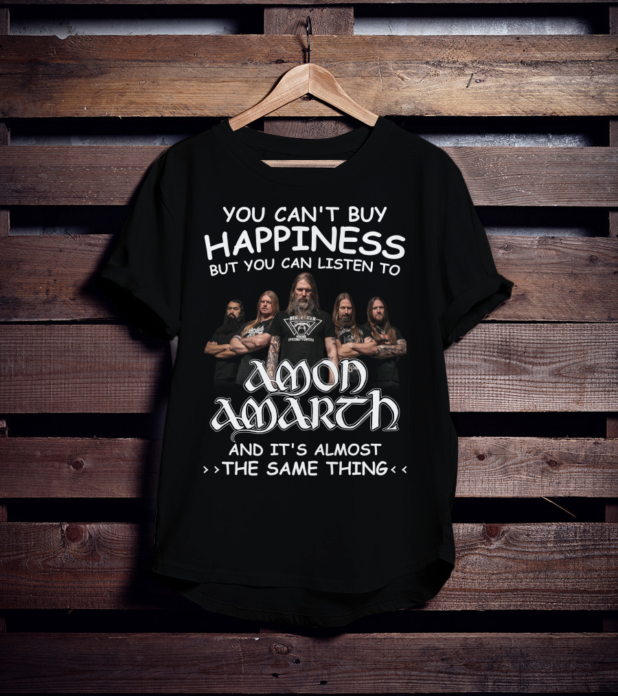 You Can't Buy Happiness But You Can Listen To Amon Amarth And It's Almost The Same Thing T-Shirt