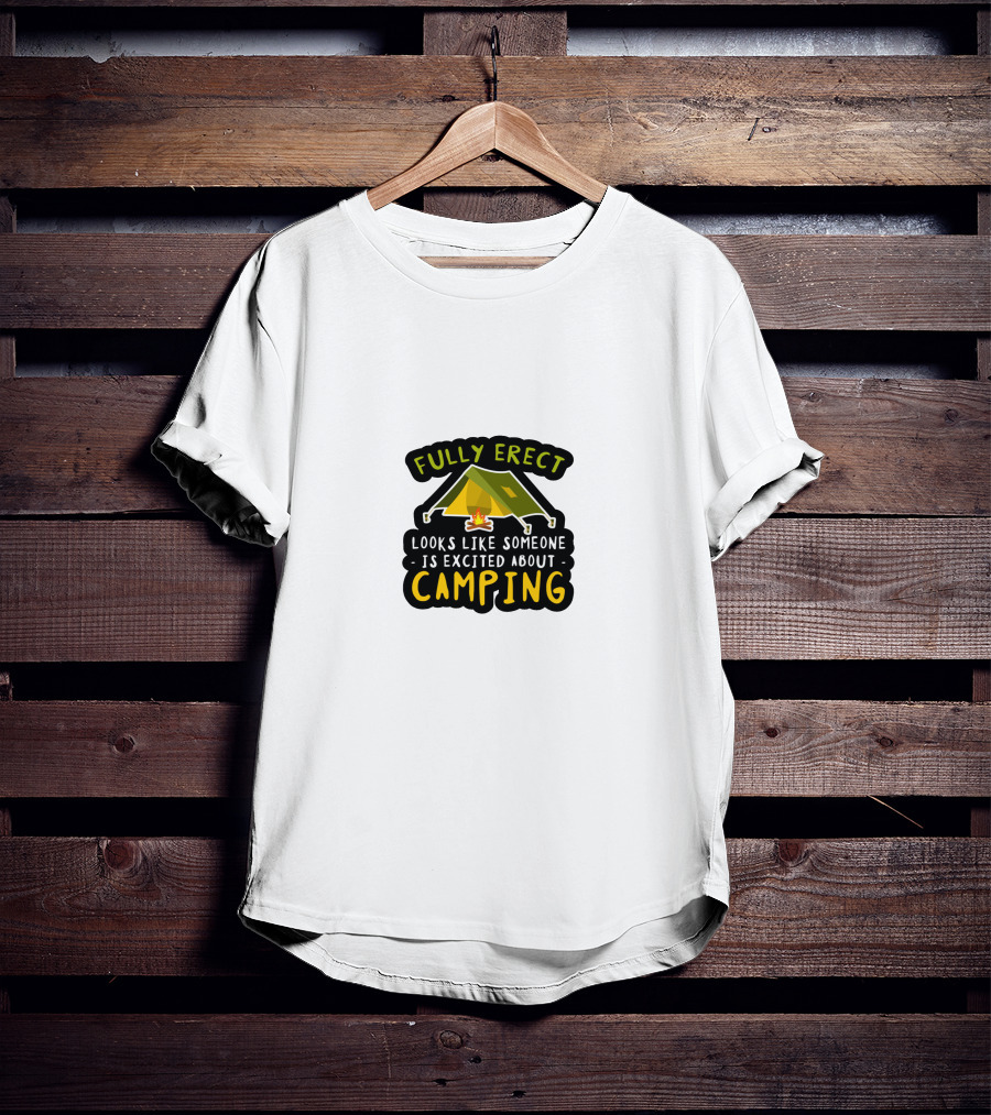 Fully Erect Looks Like Someone Is Excited About Camping T-Shirt
