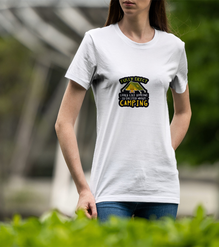 Fully Erect Looks Like Someone Is Excited About Camping T-Shirt
