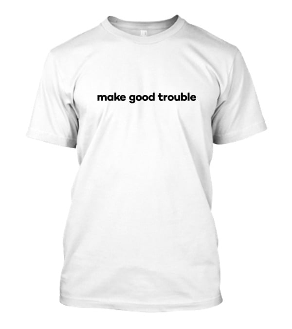 Make Good Trouble Iconic Phrase Visibility And Search Alignment T-Shirt