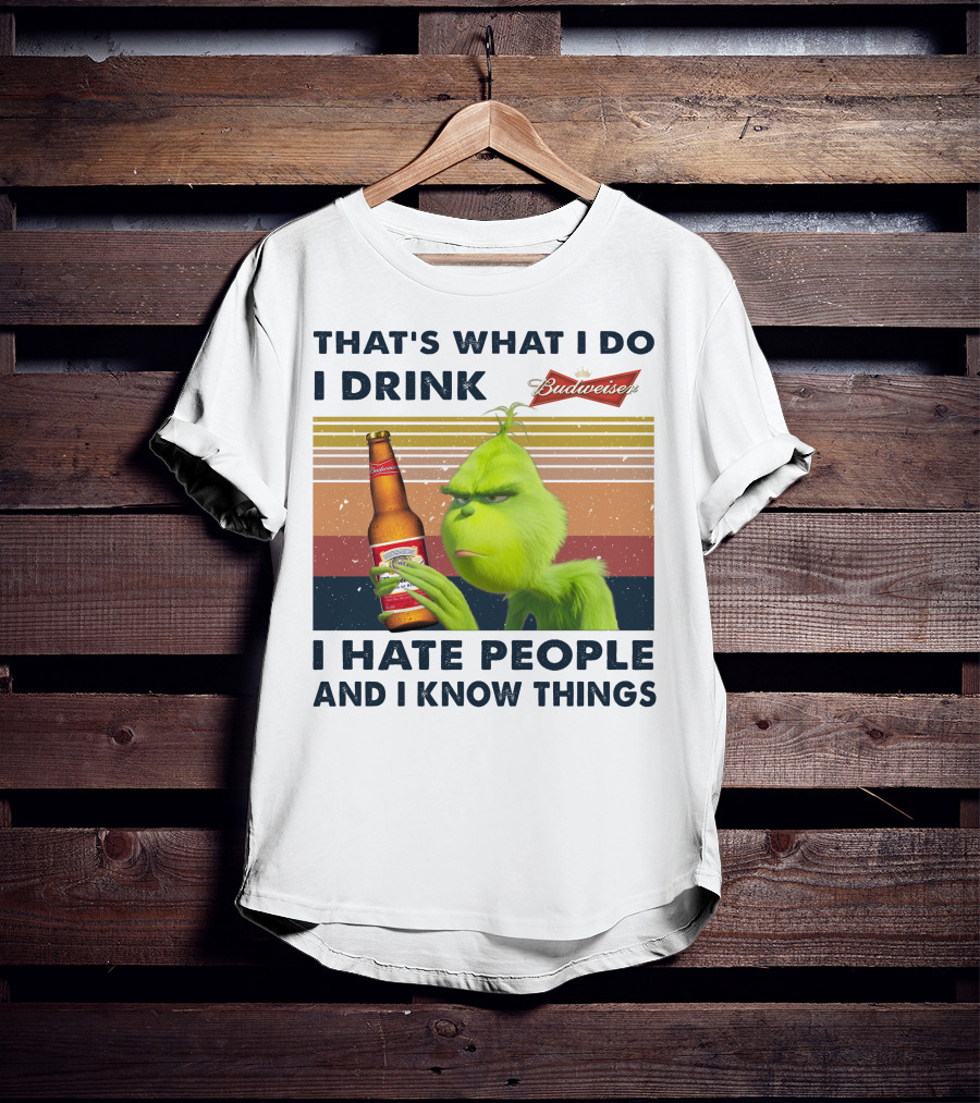 That's What I Do I Drink Budweiser I Hate People And I Know Things T-Shirt