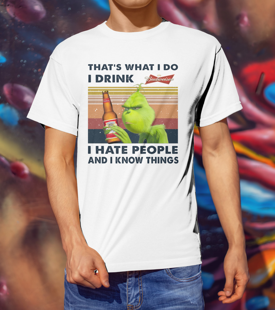That's What I Do I Drink Budweiser I Hate People And I Know Things T-Shirt