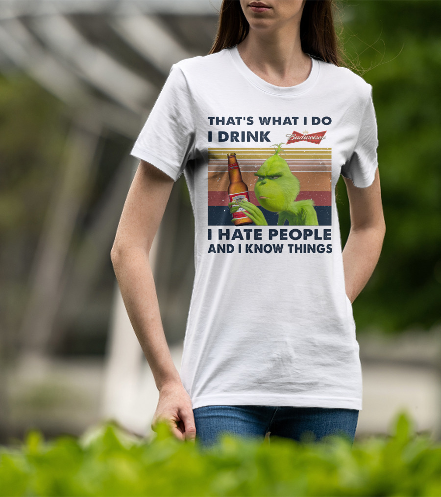 That's What I Do I Drink Budweiser I Hate People And I Know Things T-Shirt