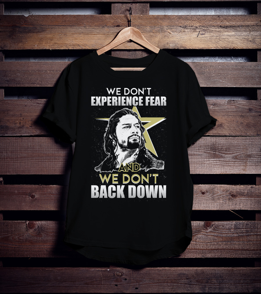 Roman Reigns: We Don't Experience Fear And We Don't Back Down Bold Star T-Shirt