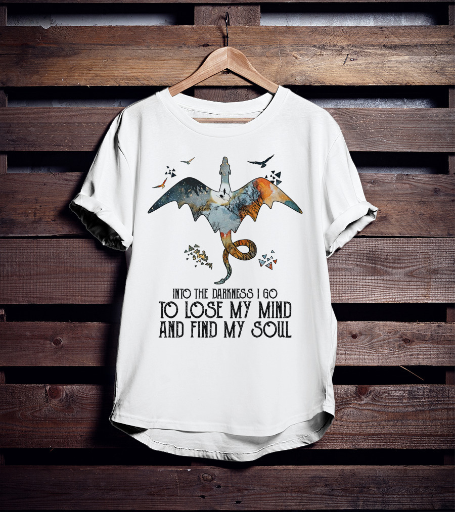 Into The Darkness I Go To Lose My Mind And Find My Soul Dragonfly Journey T-Shirt