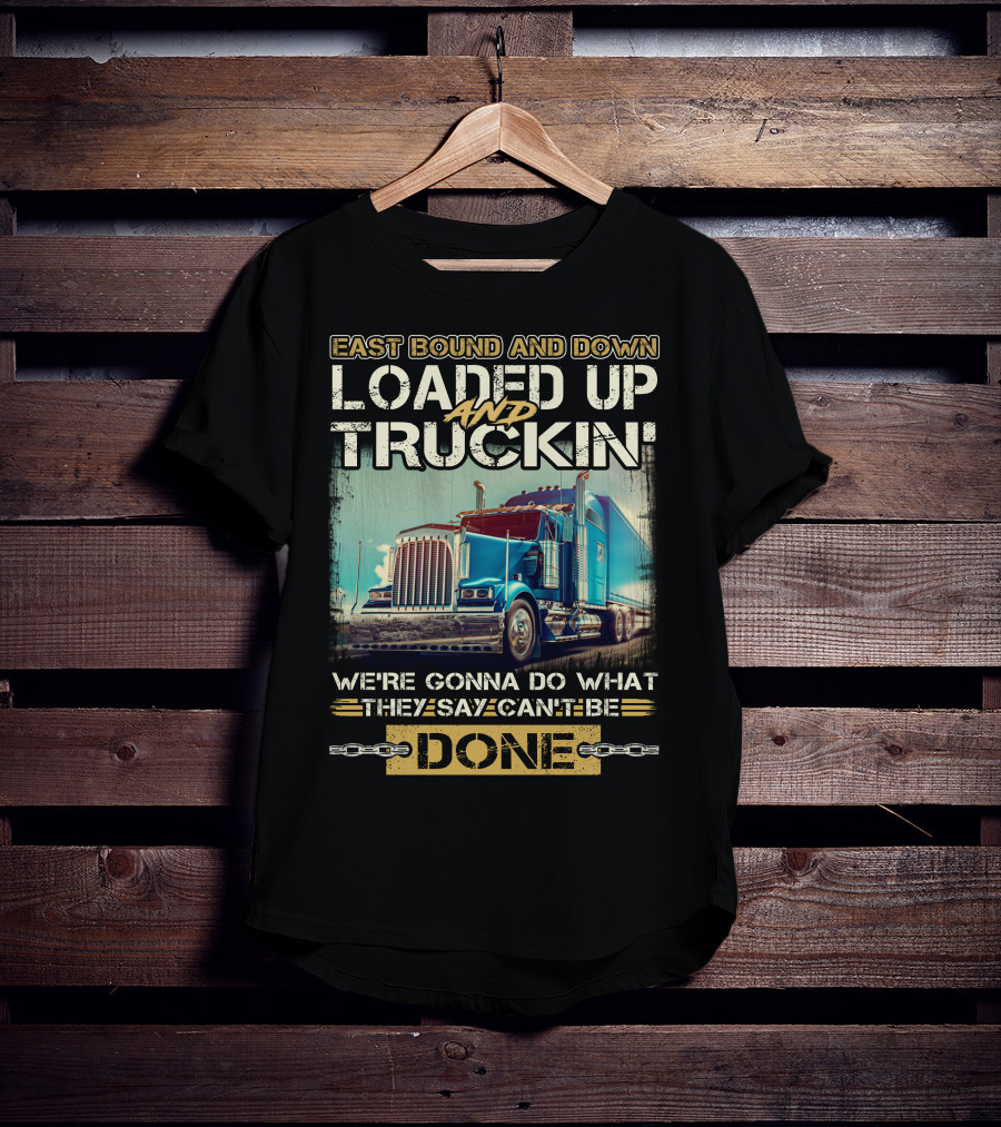 East Bound And Down Loaded Up And Truckin We're Gonna Do What They Say Can't Be Done T-Shirt