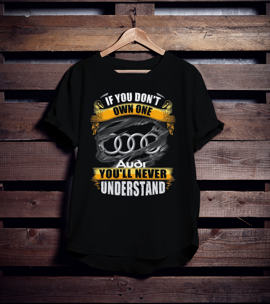If You Don't Own One Audi You'll Never Understand T-Shirt