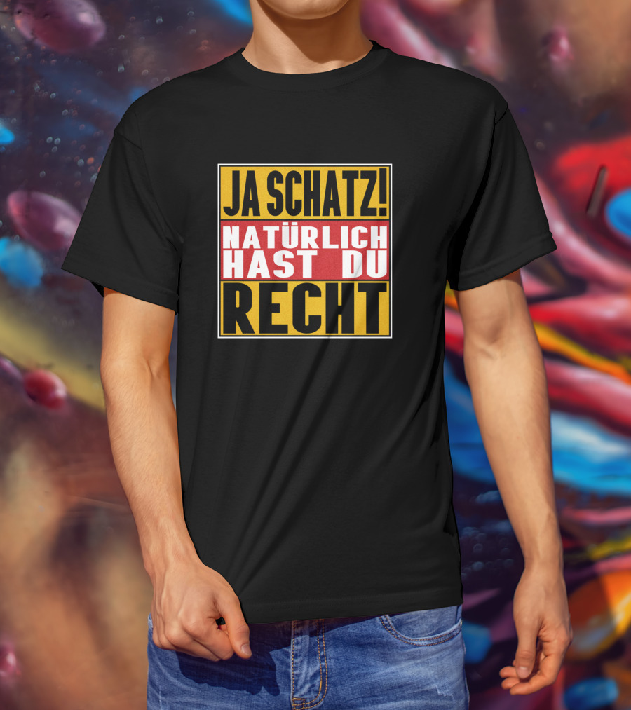 Ja Schatz Natürlich Hast Du Recht Funny T-Shirt