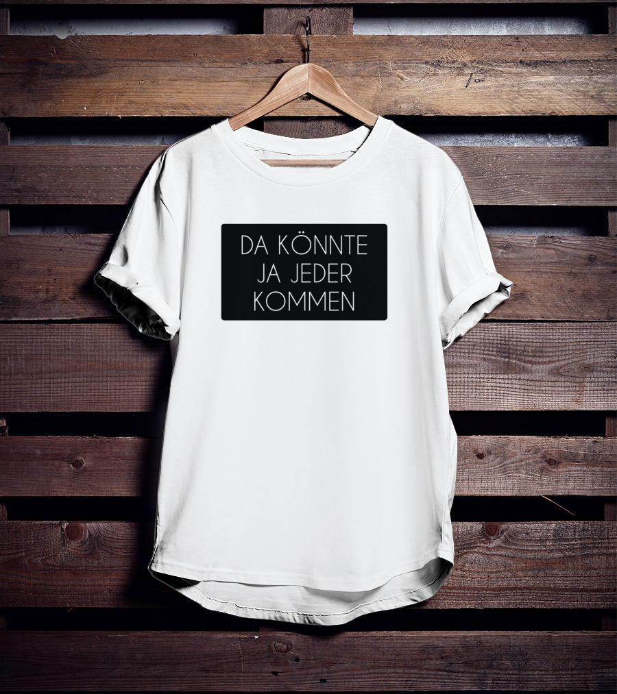 Da Könnte Ja Jeder Kommen Funny Phrase T-Shirt