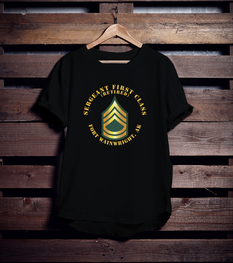Sergeant First Class (Retired) Fort Wainwright AK T-Shirt