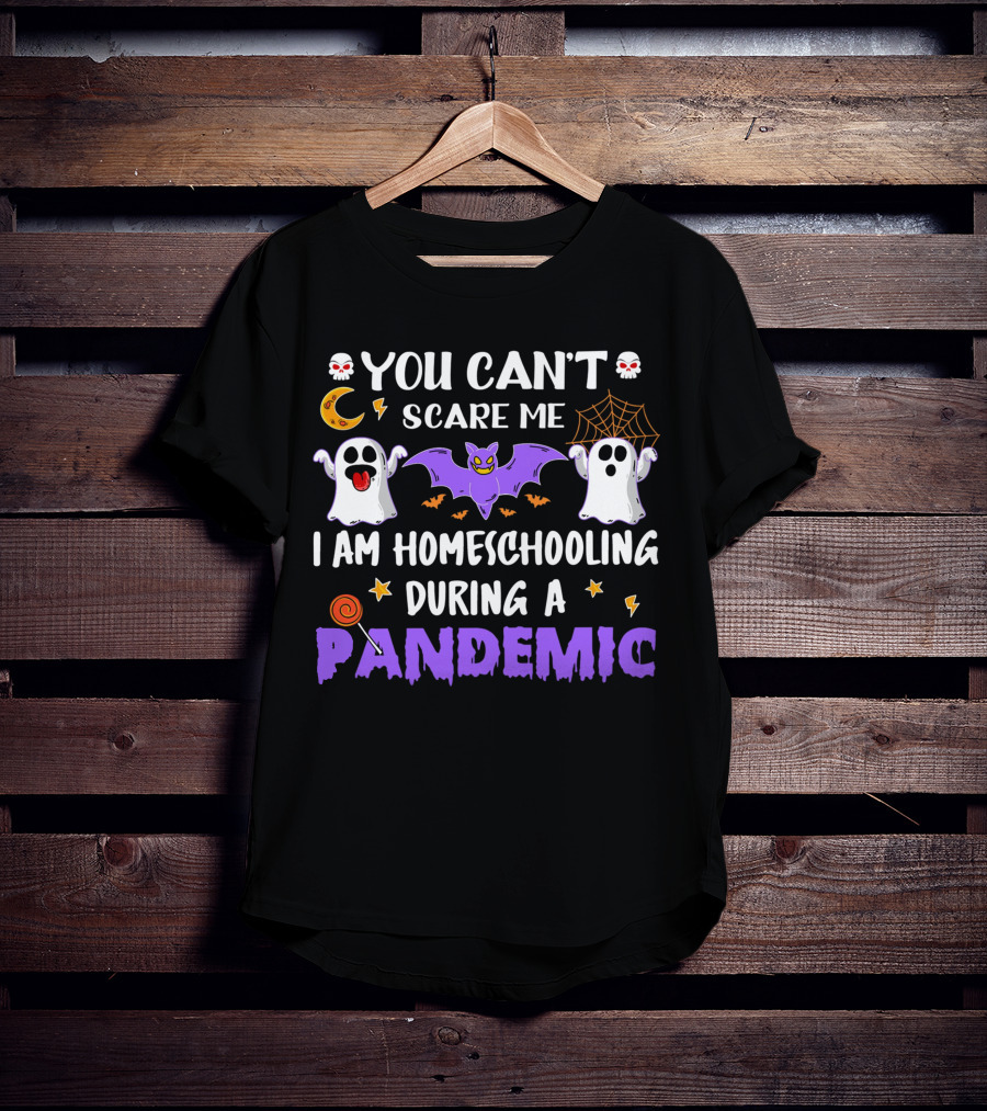 You Can't Scare Me I Am Homeschooling During A Pandemic T-Shirt