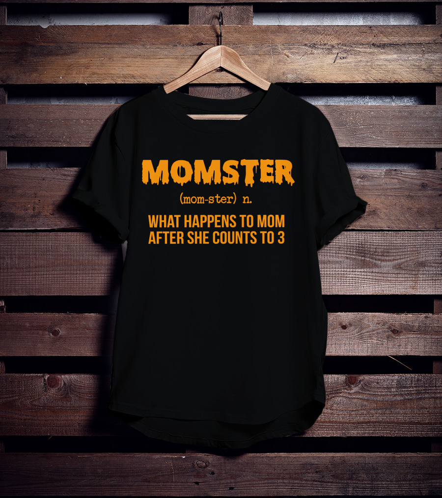 MOMSTER Definition What Happens To Mom After She Counts To 3 T-Shirt