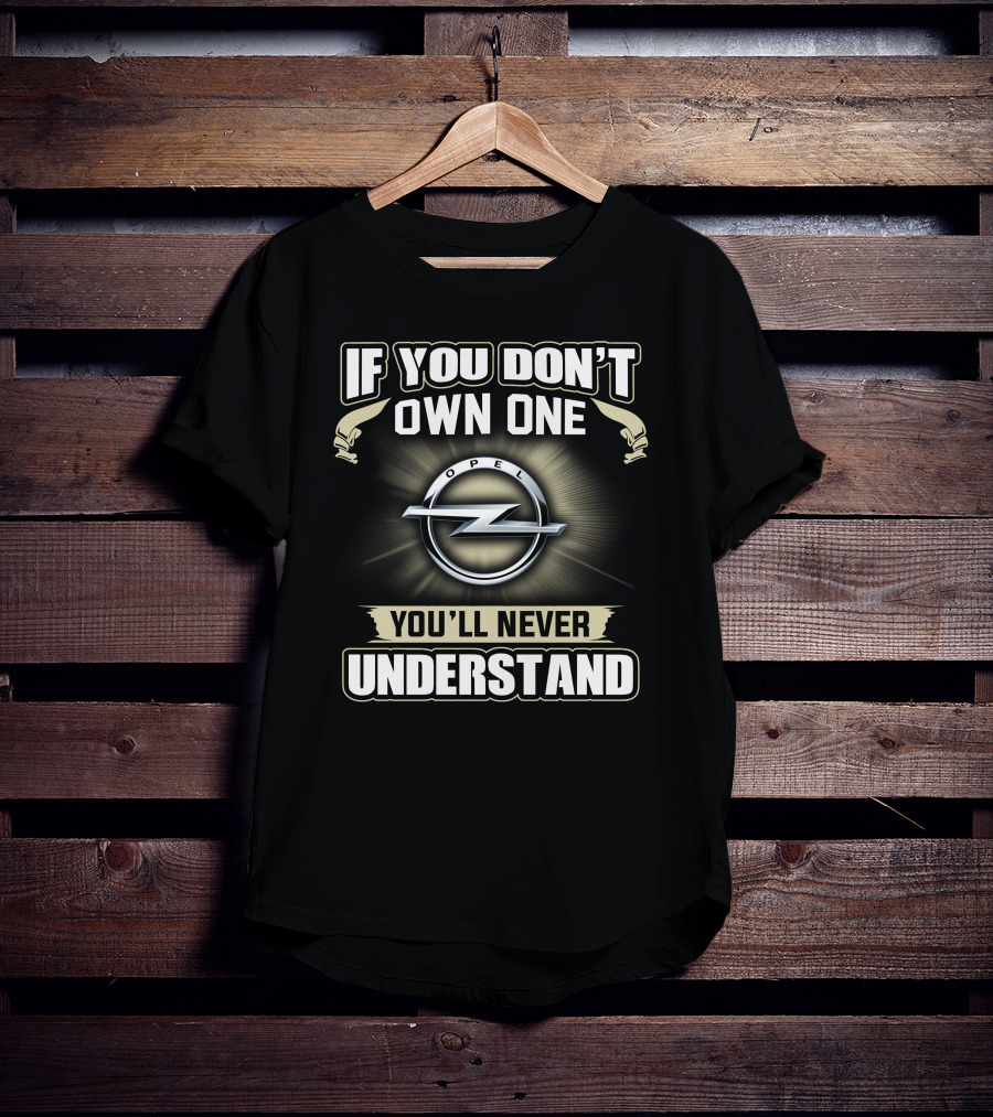 IF YOU DON'T OWN ONE OPEL YOU'LL NEVER UNDERSTAND T-Shirt