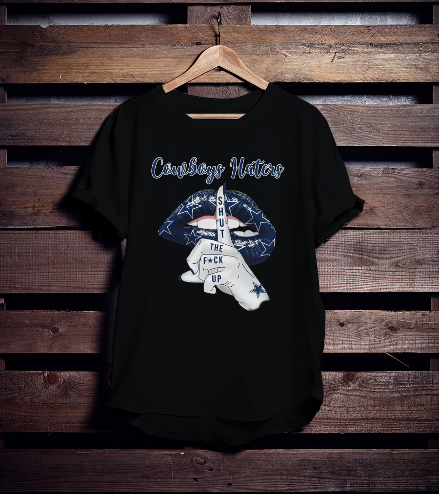 Cowboys Haters Shut The F Up T-Shirt