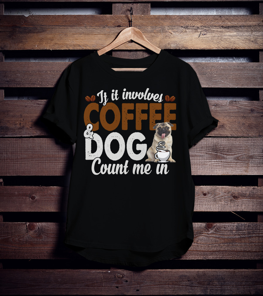 If It Involves Coffee And Dogs Count Me In T-Shirt