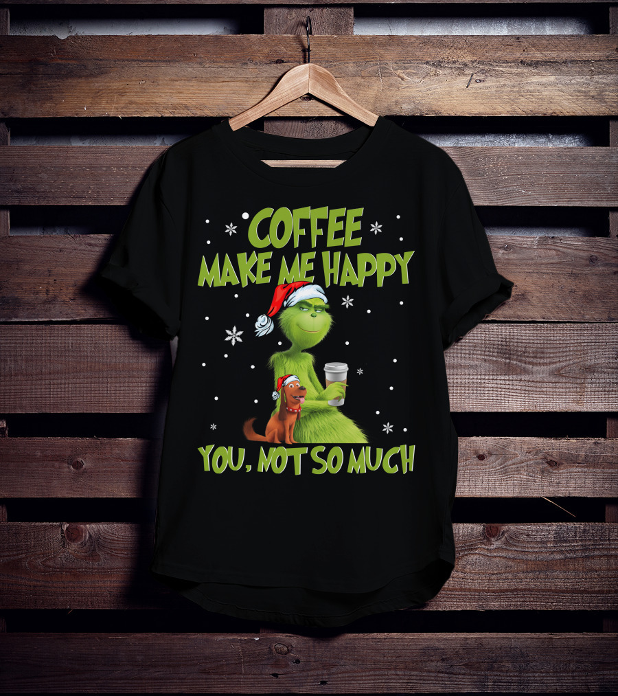 Coffee Make ME Happy You, Not So Much T-Shirt
