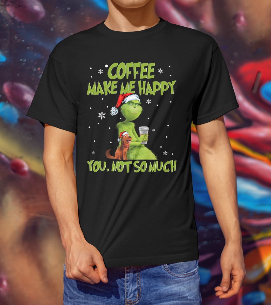 Coffee Make ME Happy You, Not So Much T-Shirt