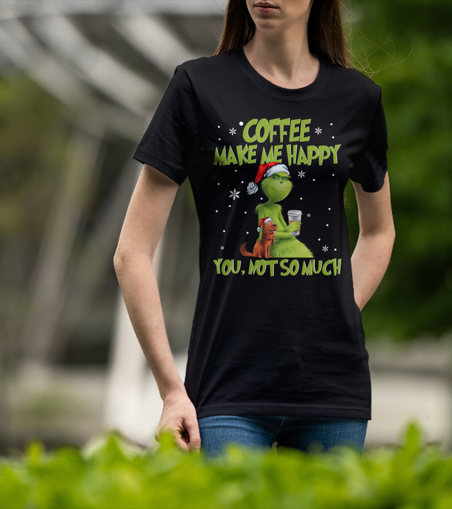Coffee Make ME Happy You, Not So Much T-Shirt