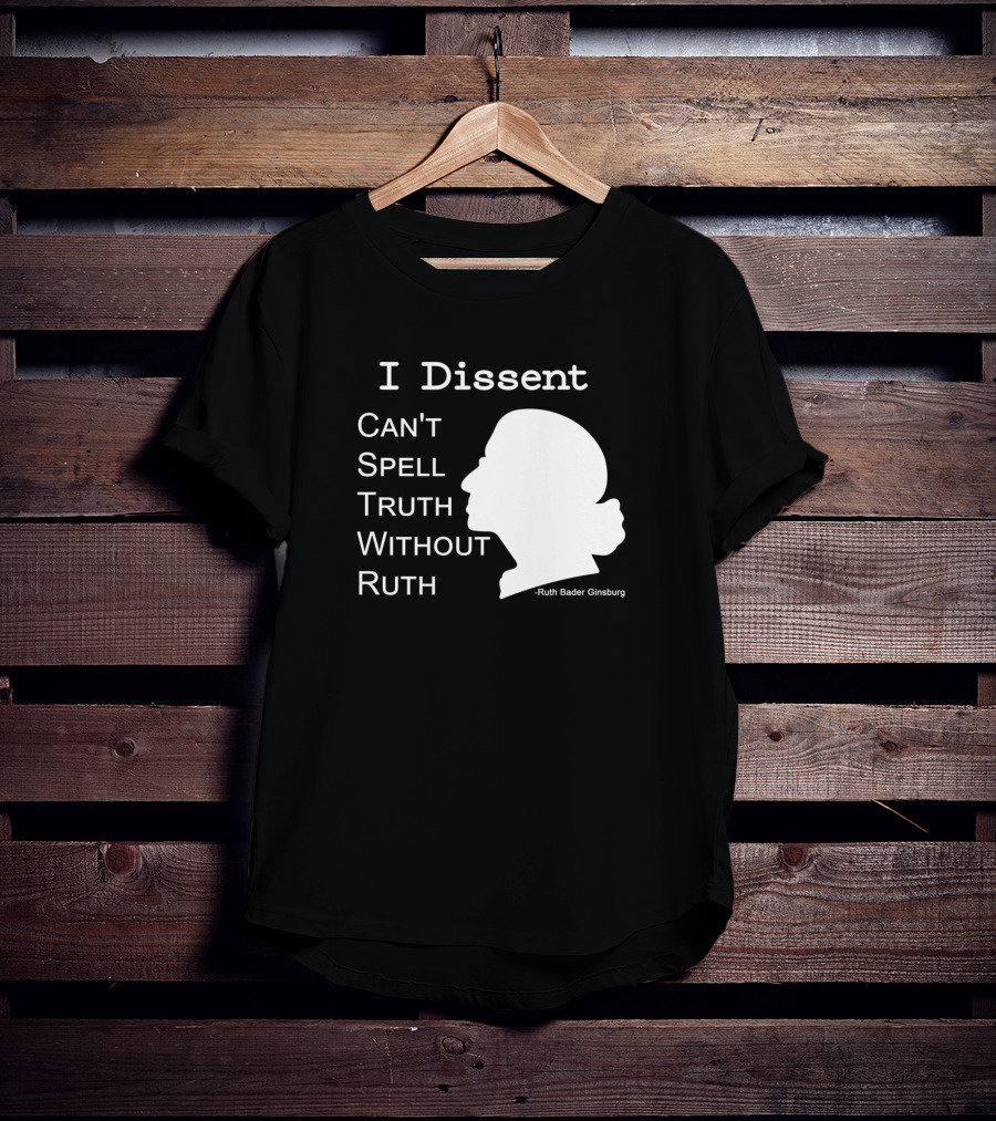I Dissent Can't Spell Truth Without Ruth Bader Ginsburg T-Shirt