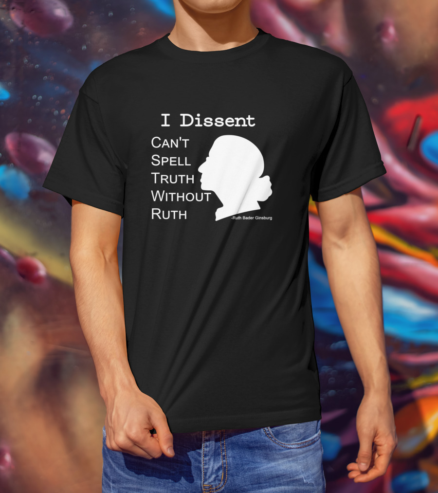 I Dissent Can't Spell Truth Without Ruth Bader Ginsburg T-Shirt