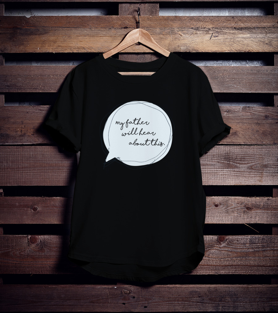 My Father Will Hear About This T-Shirt