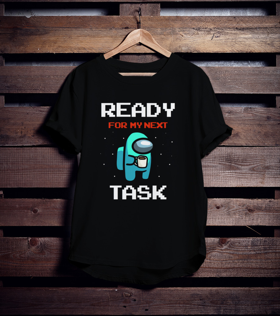 Ready For My Next Task T-Shirt