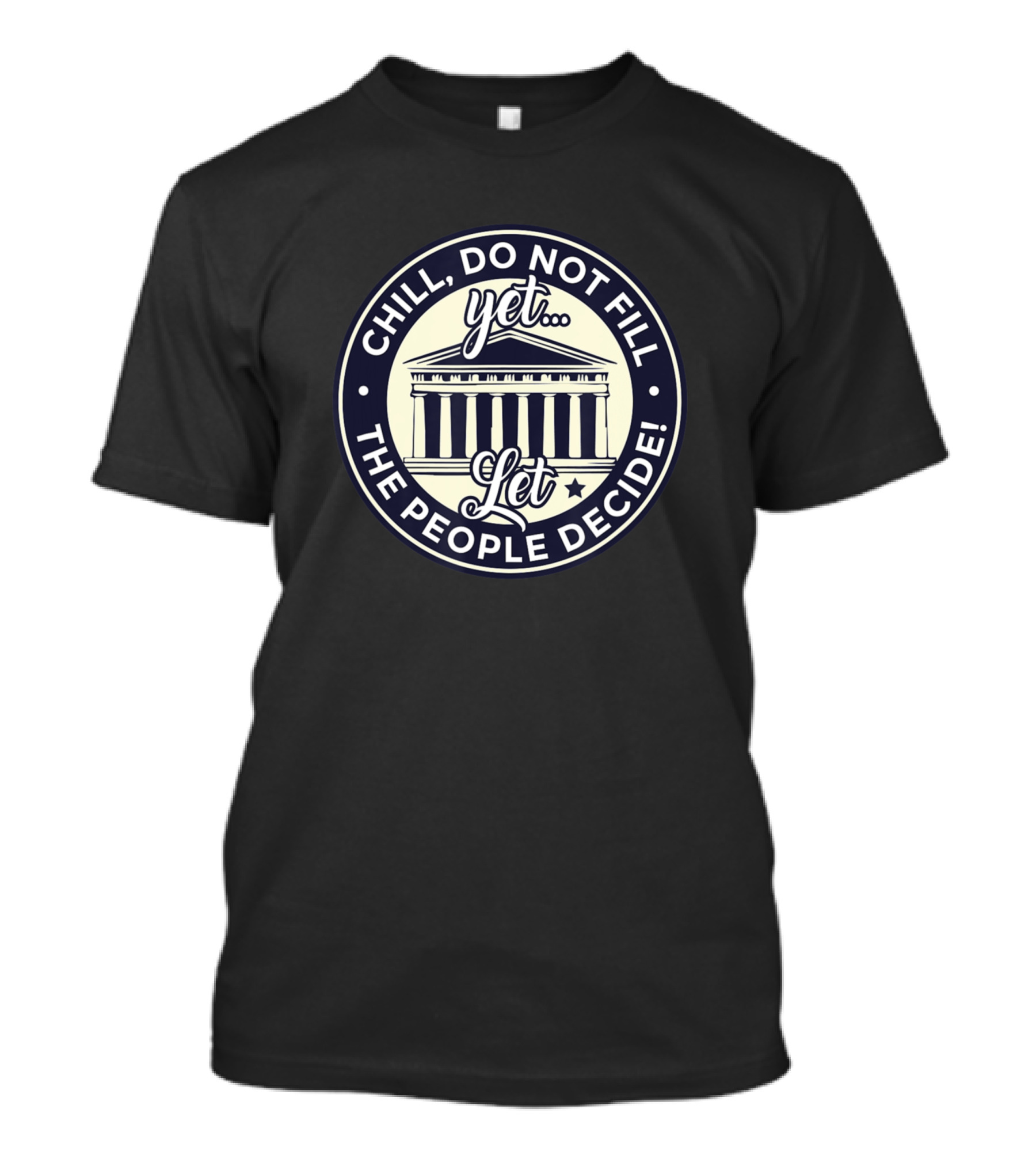 Chill Do Not Fill Yet Let The People Decide T-Shirt