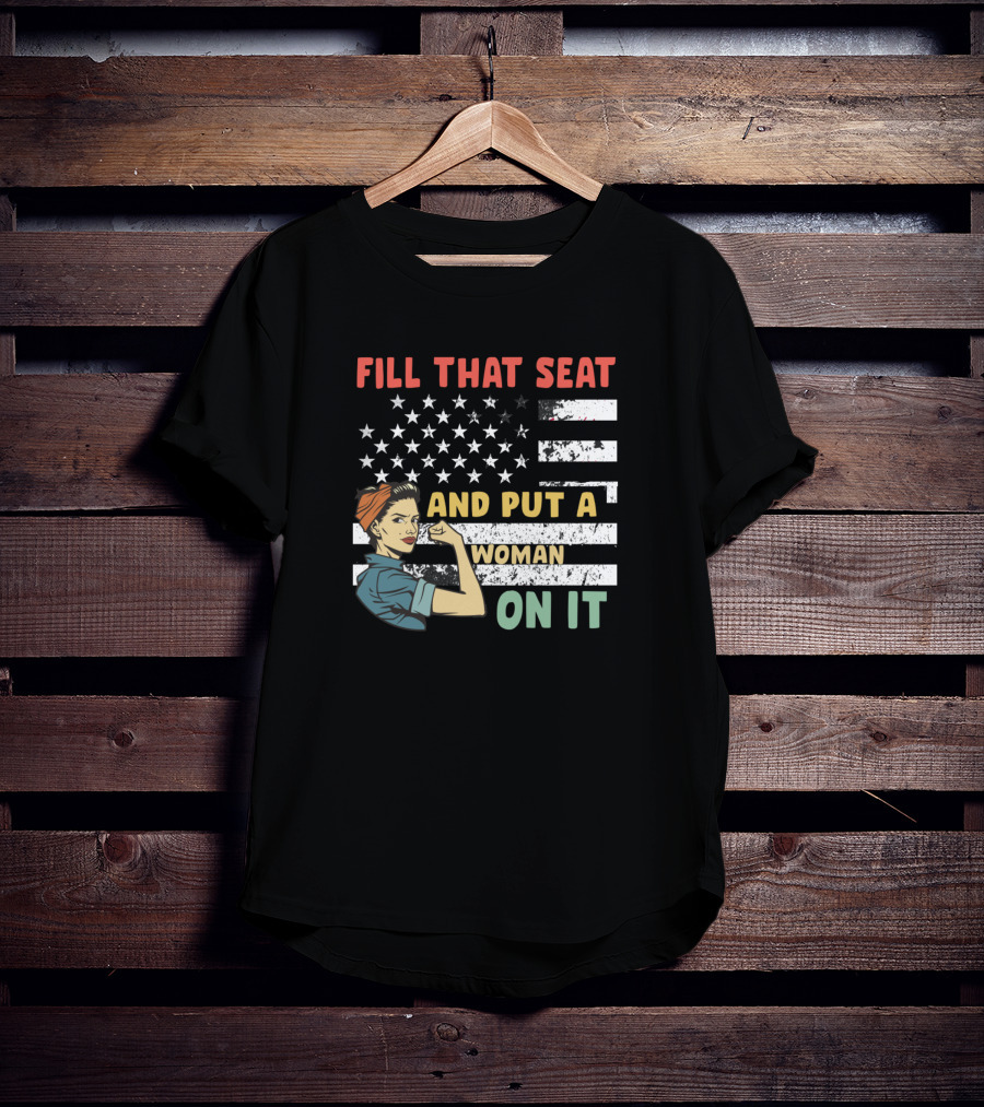 FILL THAT SEAT AND PUT A WOMAN ON IT American Flag Rosie Pose T-Shirt