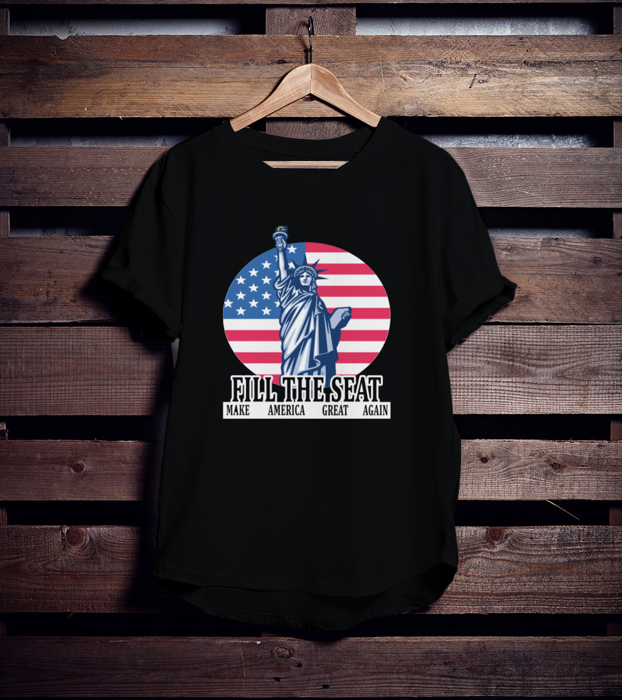 FILL THE SEAT MAKE AMERICA GREAT AGAIN Statue Of Liberty American Flag T-Shirt