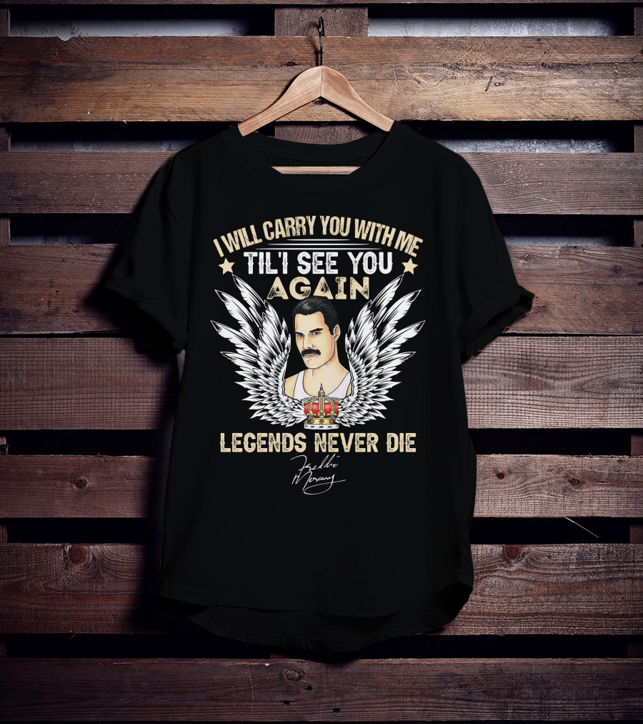 I Will Carry You With Me Til I See You Again Legends Never Die Freddie Mercury T-Shirt