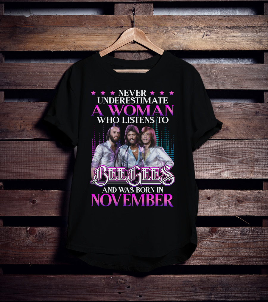 Never Underestimate A Woman Who Listens To Bee Gees And Was Born In November T-Shirt