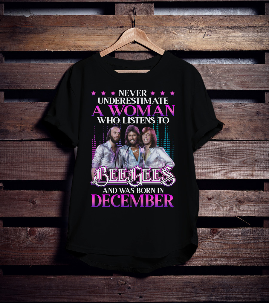 Never Underestimate A Woman Who Listens To Bee Gees And Was Born In December T-Shirt