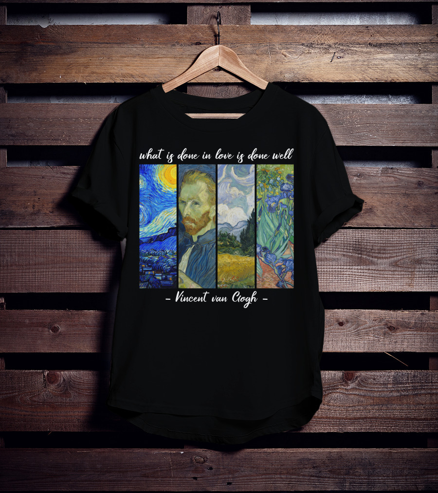 What Is Done In Love Is Done Well Vincent Van Gogh T-Shirt