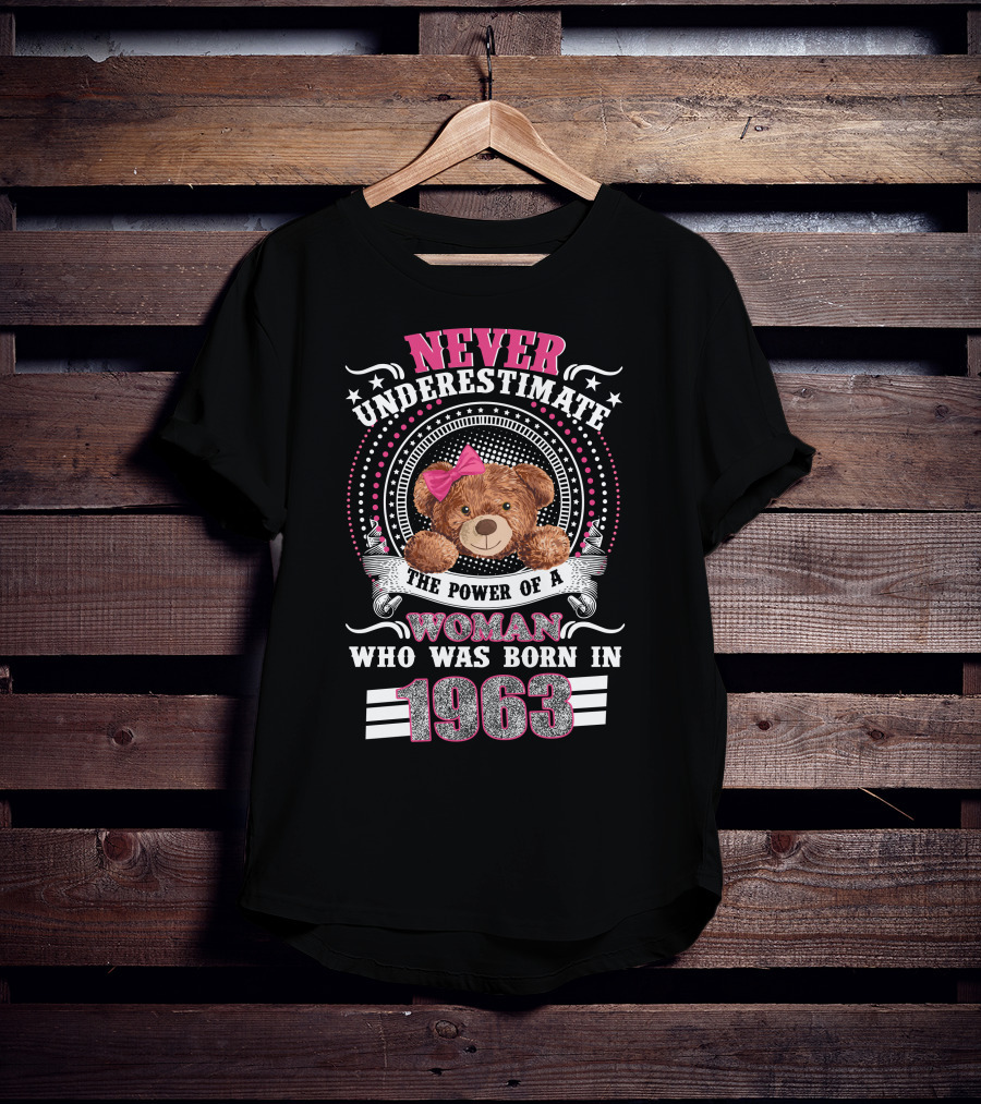 Never Underestimate The Power Of A Woman Who Was Born In 1963 Teddy Bear T-Shirt