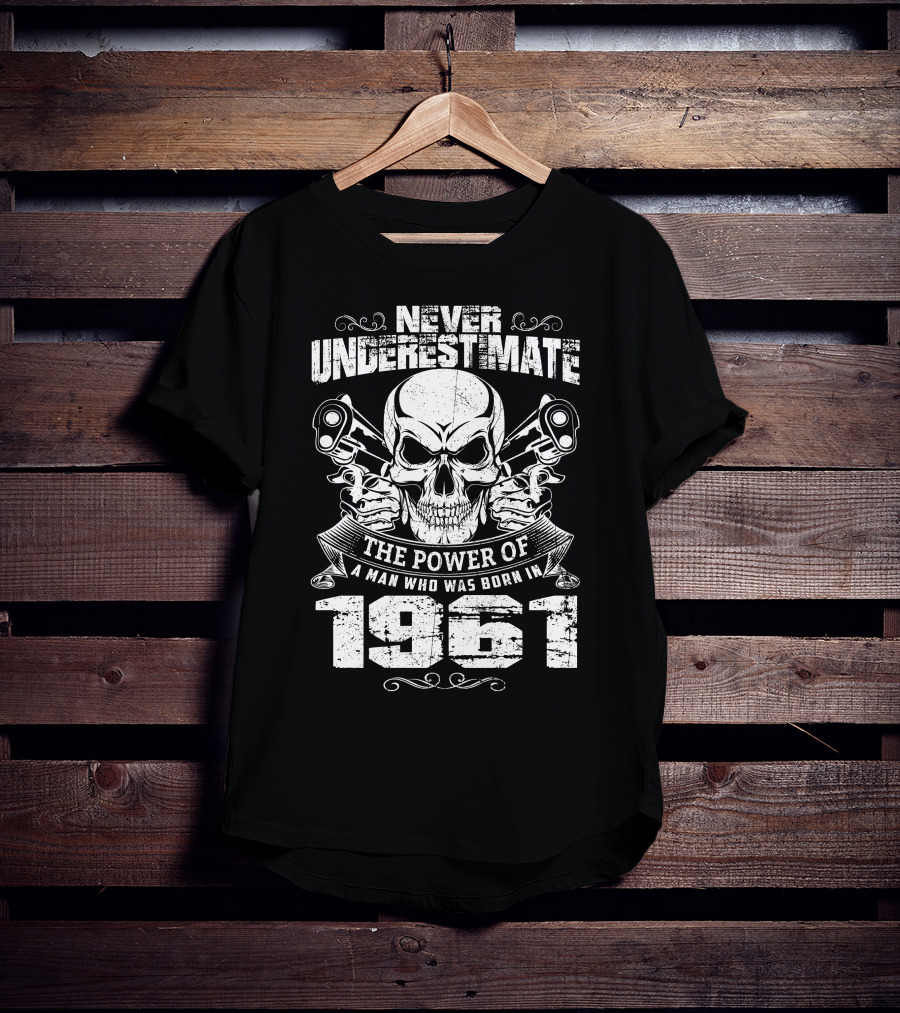 Never Underestimate The Power Of A Man Who Was Born In 1961 Skull With Guns T-Shirt