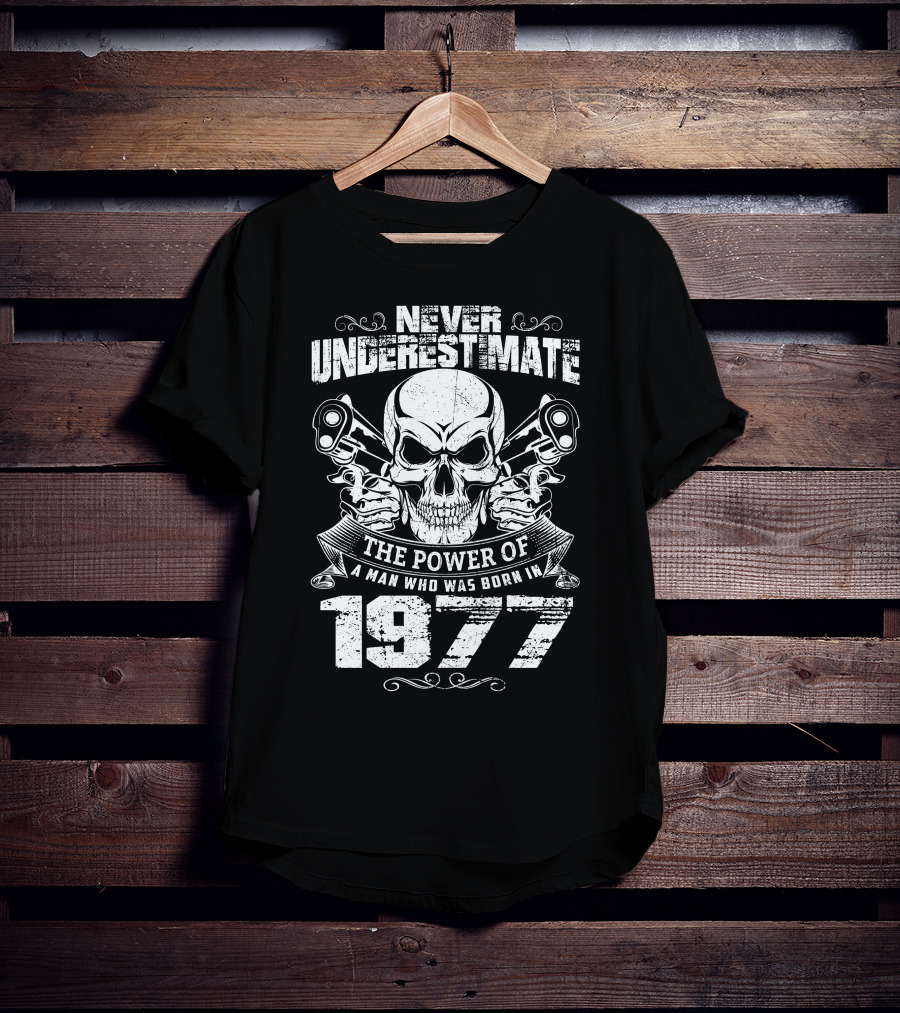 Never Underestimate The Power Of A Man Who Was Born IN 1977 Skull And Pistols T-Shirt