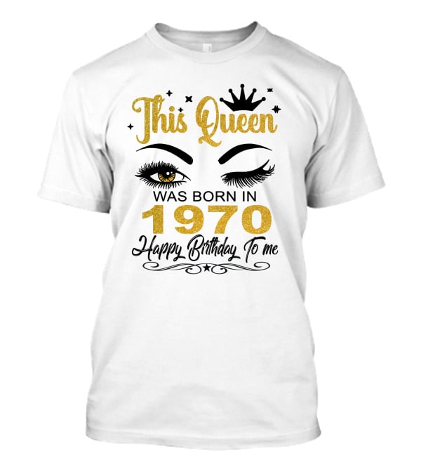 This Queen Was Born In 1970 Happy Birthday To Me T-Shirt