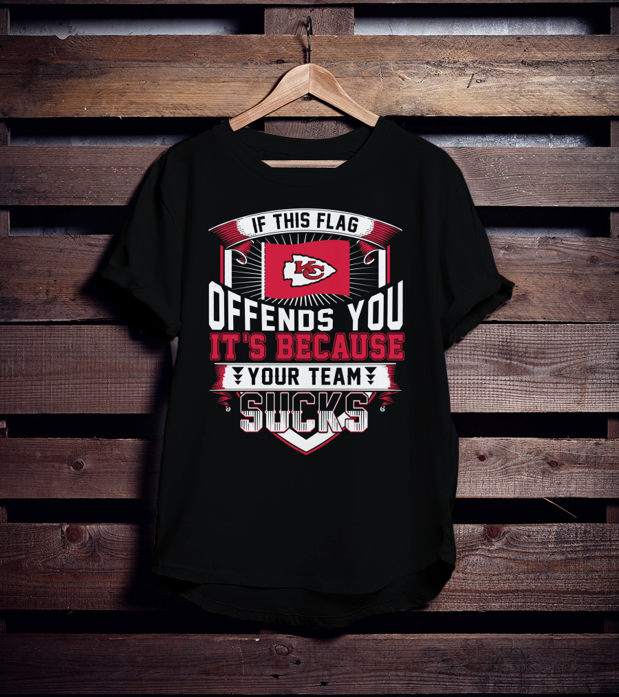 Kansas City Chiefs If This Flag Offends You It's Because Your Team Sucks T-Shirt
