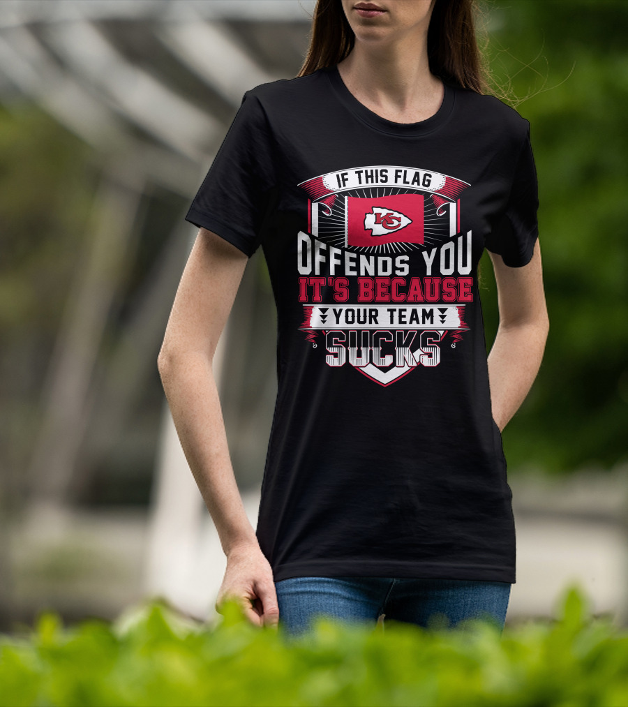 Kansas City Chiefs If This Flag Offends You It's Because Your Team Sucks T-Shirt