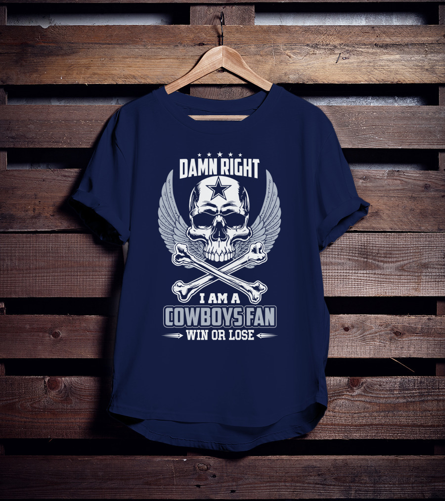 Damn Right I Am A Dallas Cowboys Fan Win Or Lose T-Shirt