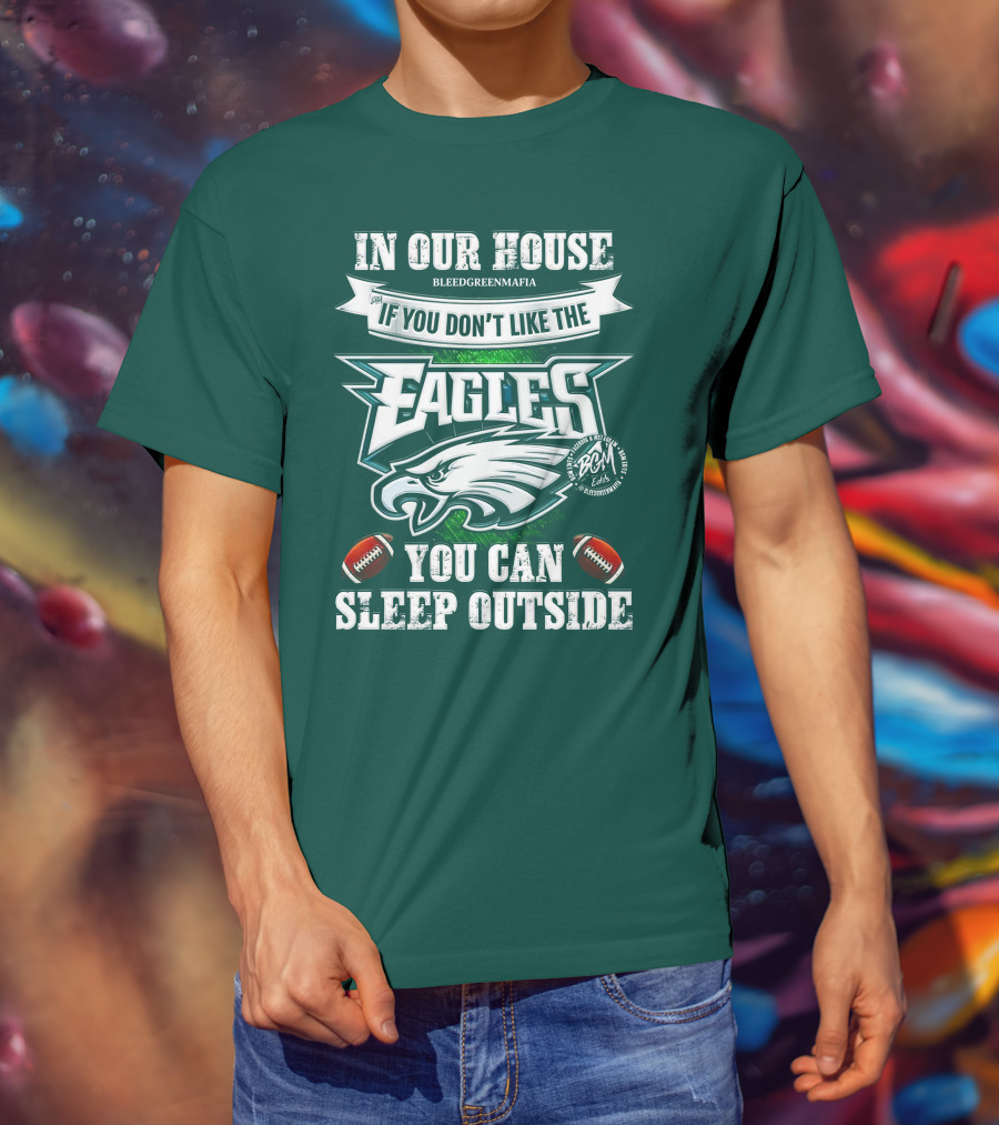 IN Our House If You Don't Like The Eagles You Can Sleep Outside T-Shirt