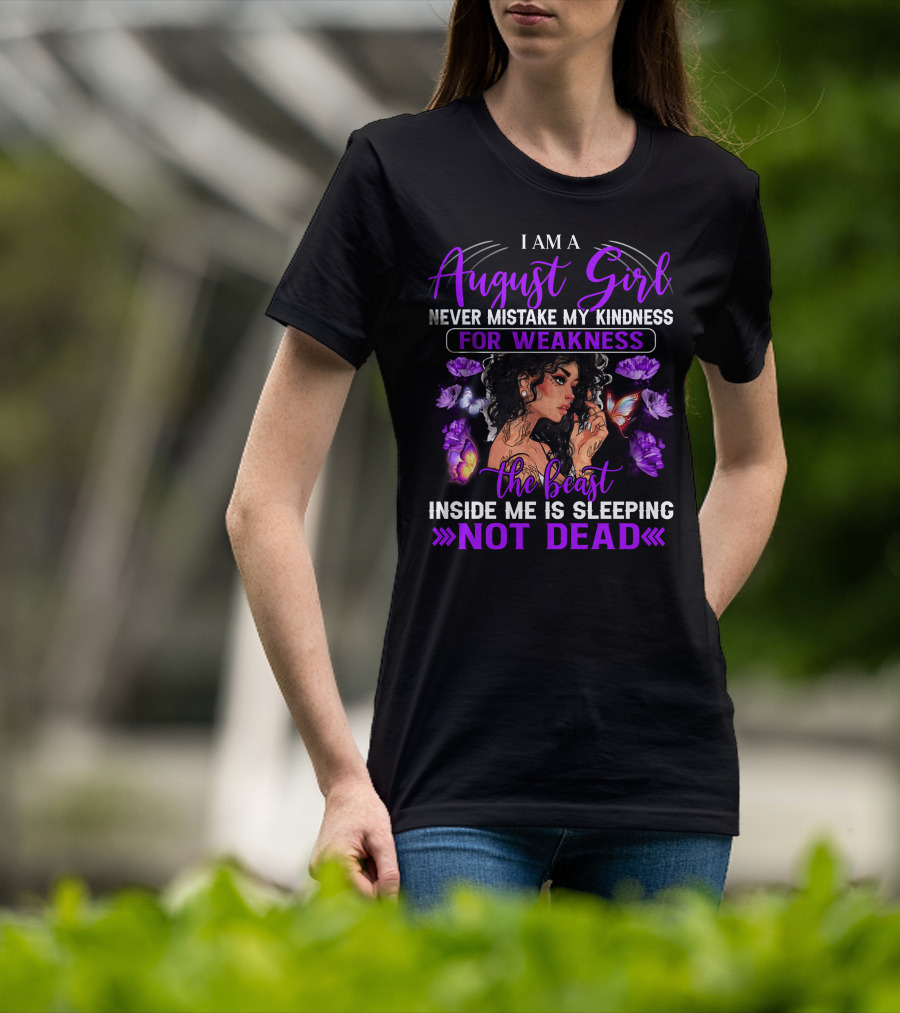I Am An August Girl Never Mistake My Kindness For Weakness The Beast Inside Me Is Sleeping Not Dead T-Shirt