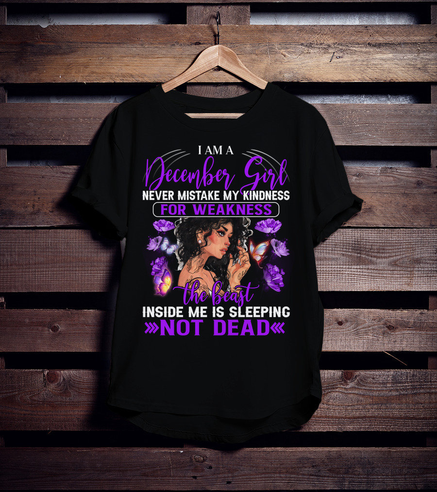 I Am A December Girl Never Mistake My Kindness For Weakness The Beast Inside Me Is Sleeping Not Dead T-Shirt
