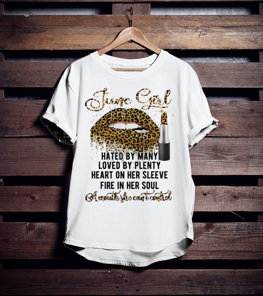 June Girl Hated By Many Loved By Plenty Heart On Her Sleeve Fire In Her Soul A Mouth She Can't Control T-Shirt