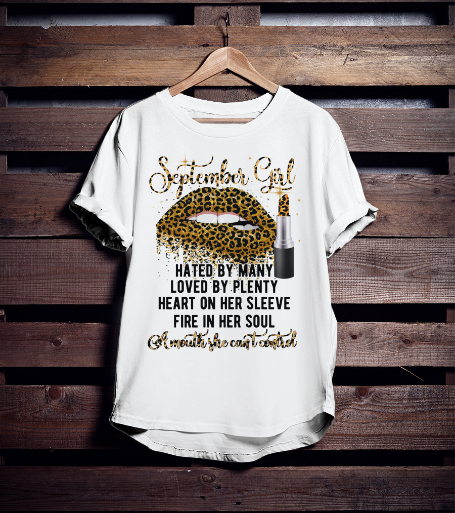 September Girl Hated By Many Loved By Plenty Heart On Her Sleeve Fire In Her Soul A Mouth She Can't Control T-Shirt