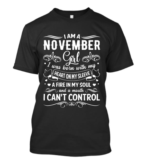 I Am A November Girl Born With My Heart On My Sleeve And A Fire In My Soul And A Mouth I Can't Control T-Shirt