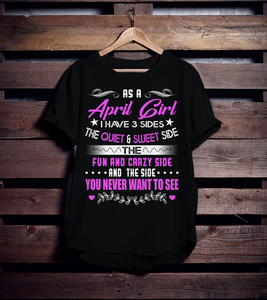 April Girl Three Sides Quiet Sweet Fun Crazy Never Want To See T-Shirt