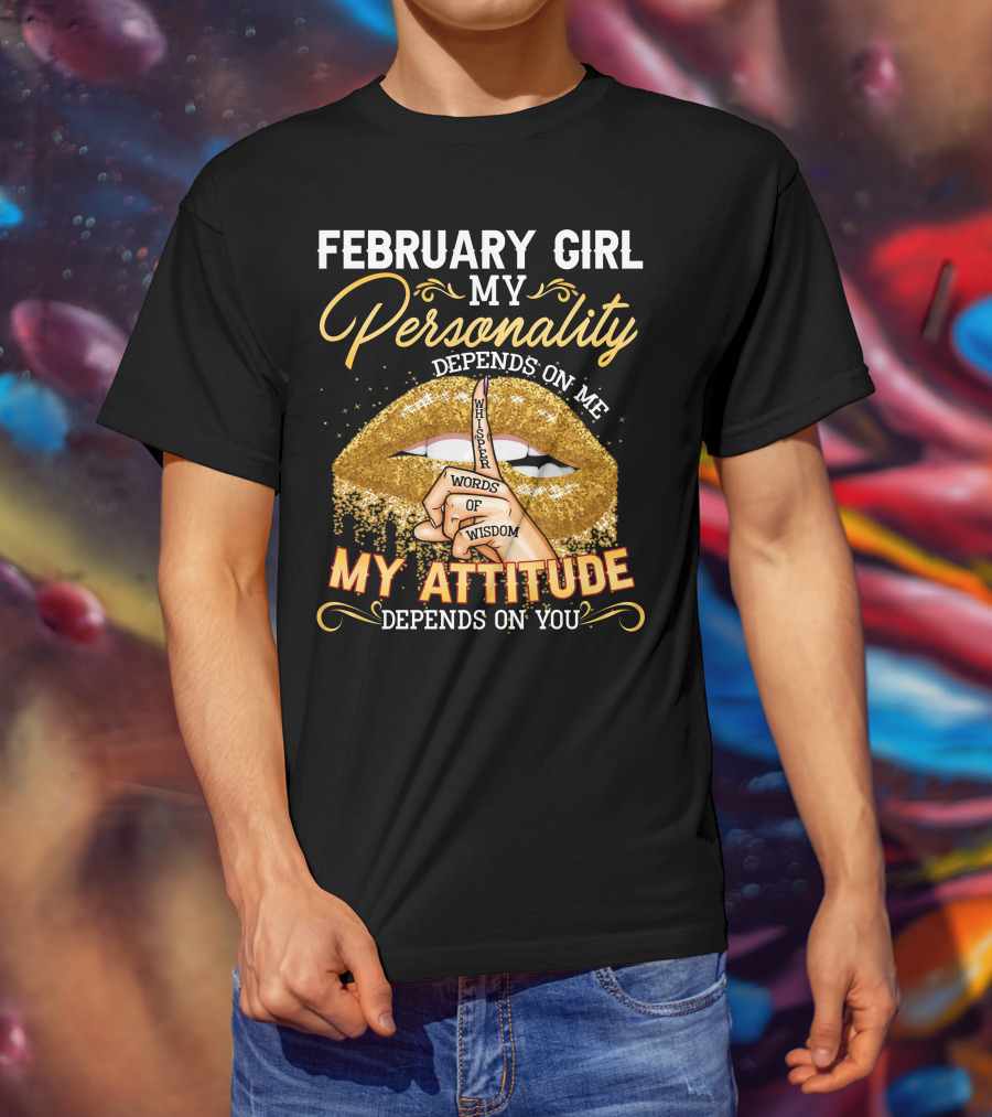 February Girl My Personality Depends On ME Whisper Words Of Wisdom My Attitude Depends On You T-Shirt