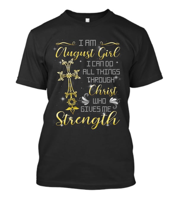 I Am August Girl I Can Do All Things Through Christ Who Gives Me Strength T-Shirt